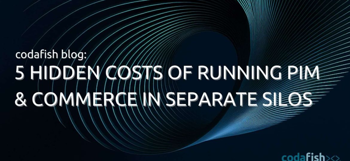 5 Hidden Costs of Running PIM Commerce in Separate Silos