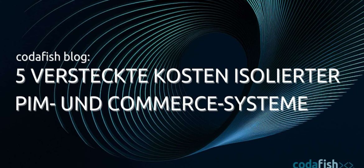 5 versteckte Kosten isolierter PIM- und Commerce-Systeme