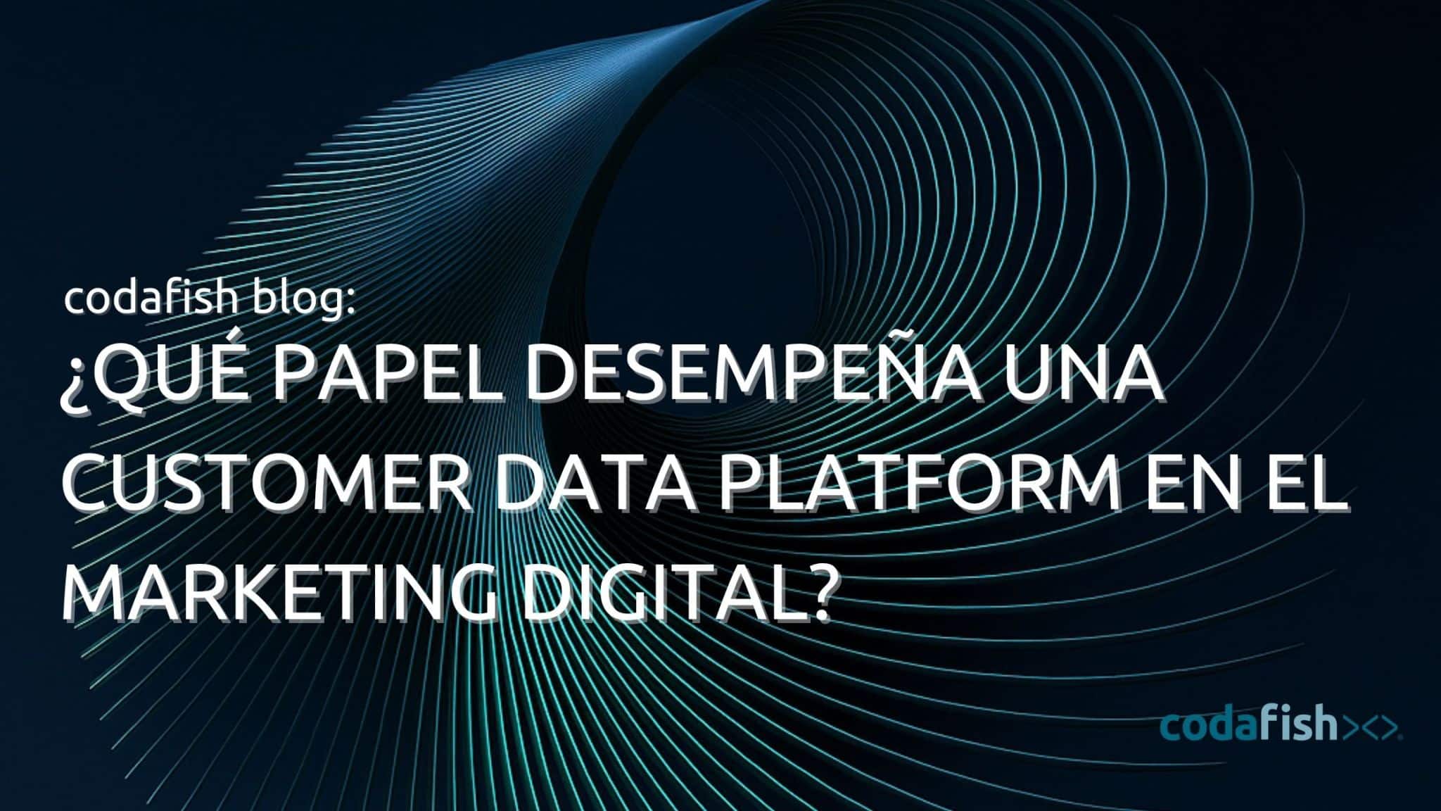 Qué papel desempeña una Customer Data Platform en el marketing digital